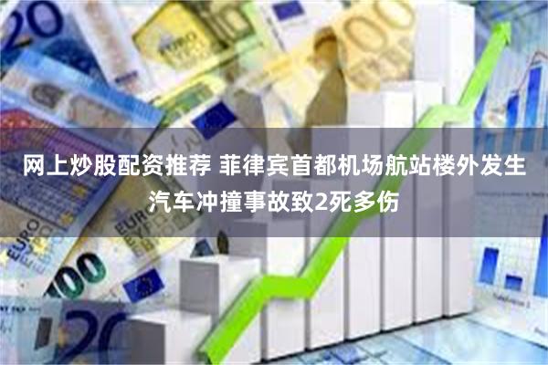 网上炒股配资推荐 菲律宾首都机场航站楼外发生汽车冲撞事故致2死多伤